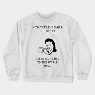 Now That I've Had A Cup Of Tea I'm More Use To The World Now Crewneck Sweatshirt